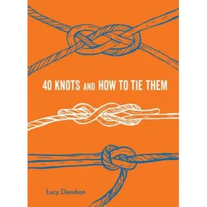 40 Knots and How  To Tie Them By Lucy Davidson